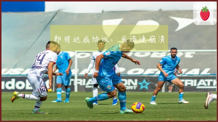 即将达成协议，或迅速崩溃